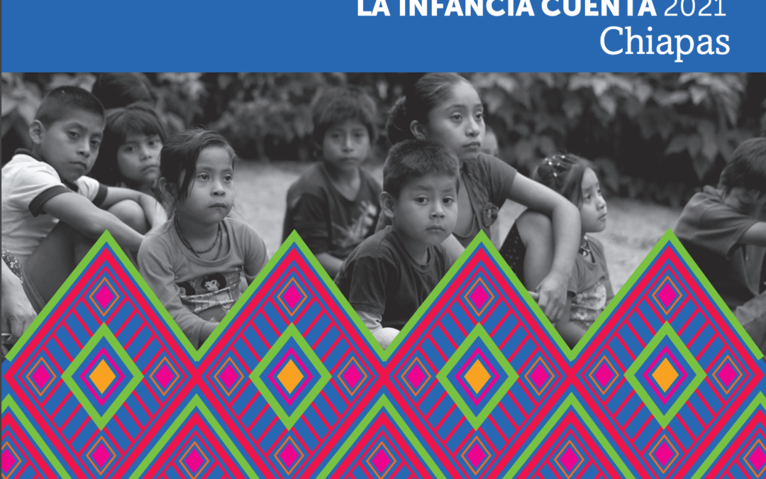 Conoce el estudio “La Infancia Cuenta 2021 Chiapas”