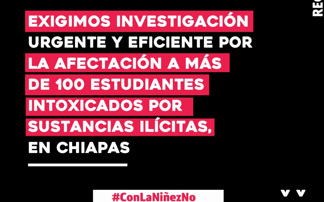 REDIM: Exigimos investigación urgente y eficiente por la afectación a más de 100 estudiantes intoxicados por sustancias ilícitas, en Chiapas￼